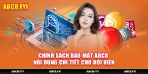 Chính Sách Bảo Mật ABC8 - Nội Dung Chi Tiết Cho Hội Viên