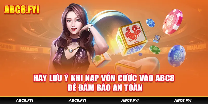 Hãy lưu ý khi nạp vốn cược vào ABC8 để đảm bảo an toàn