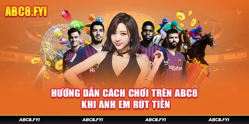 Hướng dẫn cách chơi trên ABC8 rút tiền