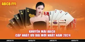 Khuyến Mãi ABC8 - Cập Nhật Ưu Đãi Mới Nhất Năm 2024